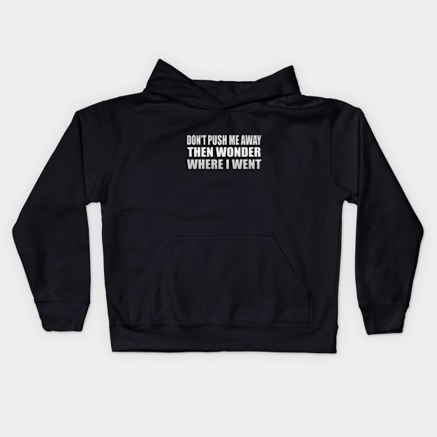 Don't push me away then wonder where I went Kids Hoodie by It'sMyTime